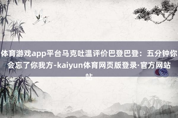 体育游戏app平台马克吐温评价巴登巴登：五分钟你会忘了你我方-kaiyun体育网页版登录·官方网站