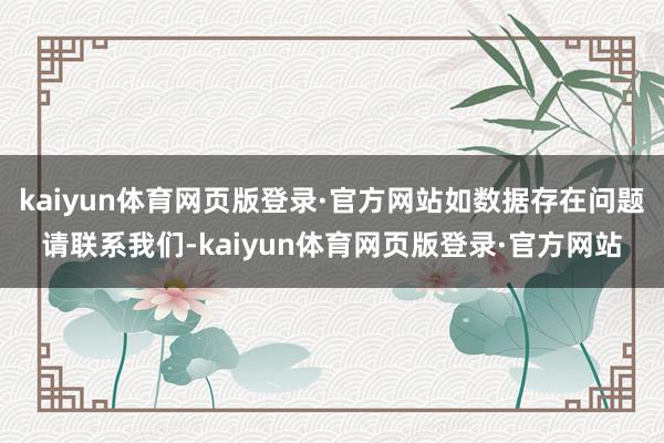 kaiyun体育网页版登录·官方网站如数据存在问题请联系我们-kaiyun体育网页版登录·官方网站