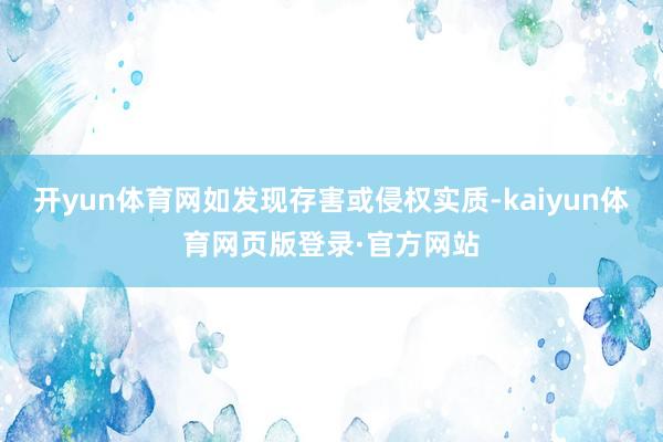 开yun体育网如发现存害或侵权实质-kaiyun体育网页版登录·官方网站