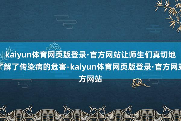 kaiyun体育网页版登录·官方网站让师生们真切地了解了传染病的危害-kaiyun体育网页版登录·官方网站