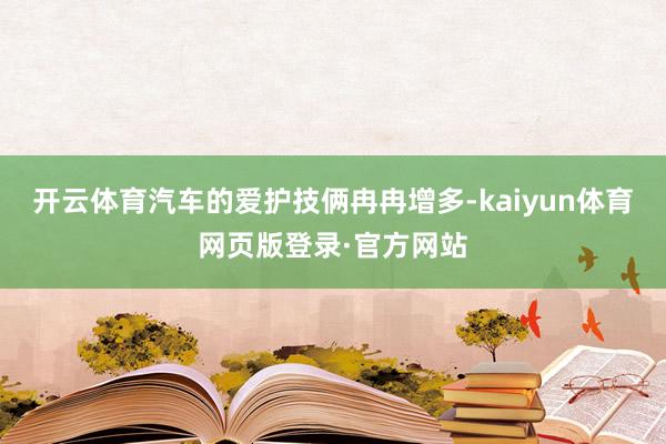 开云体育汽车的爱护技俩冉冉增多-kaiyun体育网页版登录·官方网站