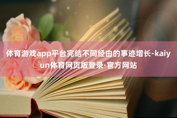 体育游戏app平台完结不同经由的事迹增长-kaiyun体育网页版登录·官方网站