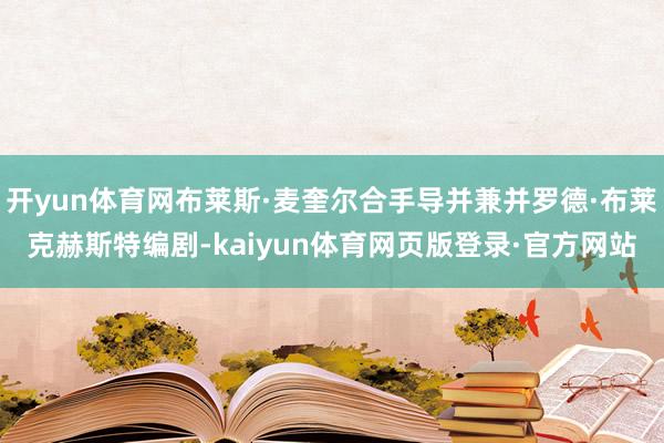 开yun体育网布莱斯·麦奎尔合手导并兼并罗德·布莱克赫斯特编剧-kaiyun体育网页版登录·官方网站