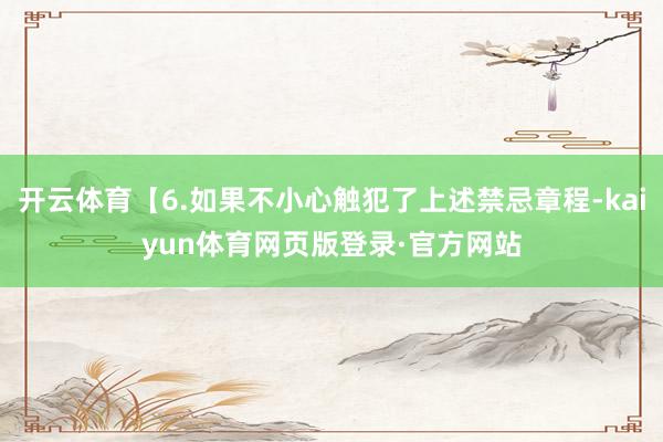 开云体育【6.如果不小心触犯了上述禁忌章程-kaiyun体育网页版登录·官方网站