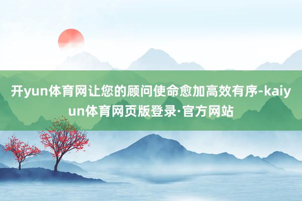 开yun体育网让您的顾问使命愈加高效有序-kaiyun体育网页版登录·官方网站