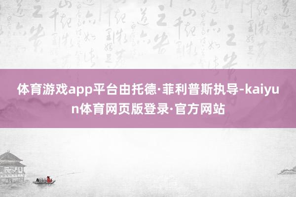 体育游戏app平台由托德·菲利普斯执导-kaiyun体育网页版登录·官方网站